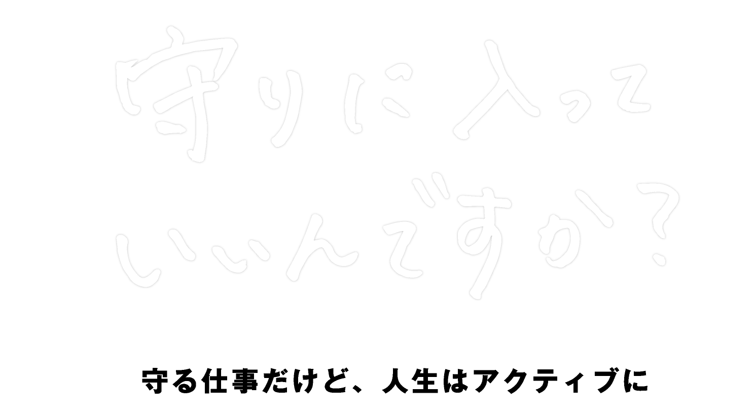 守りに入っていいんですか？守る仕事だけど、人生はアクティブに